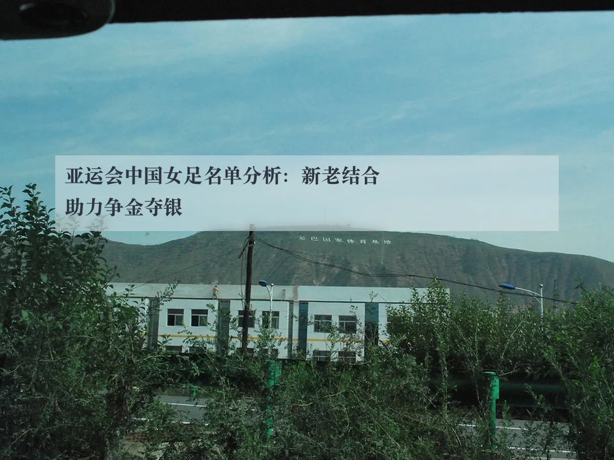 亚运会中国女足名单分析:新老结合助力争金夺银